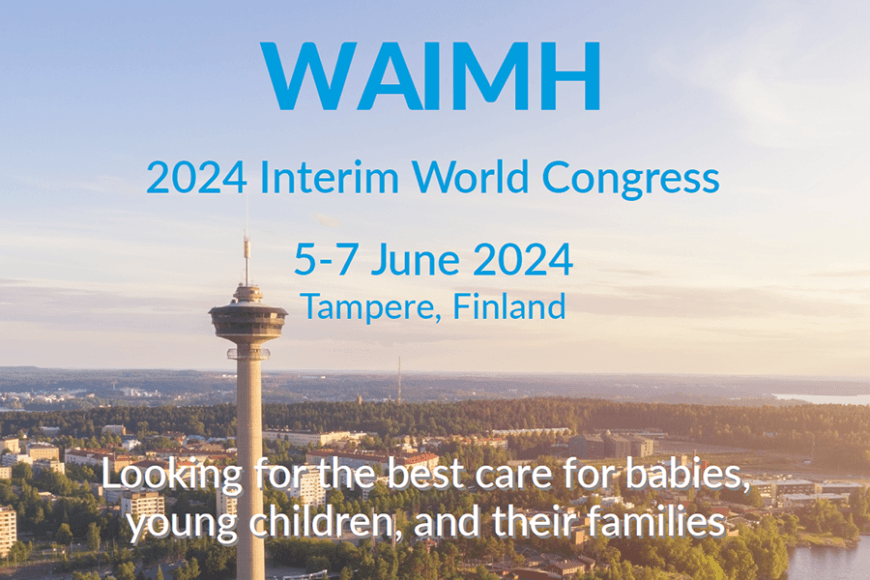 WAIMH 2024 Interim World Congress 5-7 June 2024 in Tampere, Finland: Looking for the best care for babies, young children, and their families